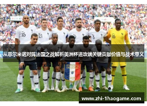 从菲尔米诺对阵法国之战解析美洲杯进攻端关键贡献价值与战术意义