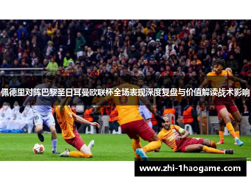 佩德里对阵巴黎圣日耳曼欧联杯全场表现深度复盘与价值解读战术影响 佩德里对阵巴黎圣日耳曼欧联杯全场表现深度复盘与价值解读战术影响