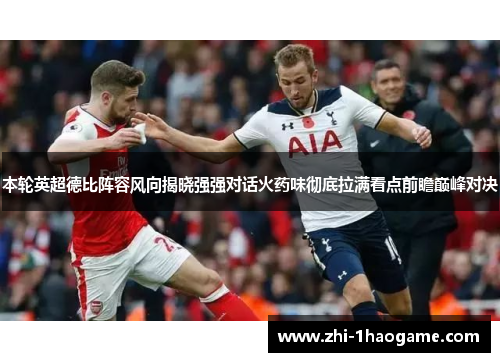 本轮英超德比阵容风向揭晓强强对话火药味彻底拉满看点前瞻巅峰对决 本轮英超德比阵容风向揭晓强强对话火药味彻底拉满看点前瞻巅峰对决