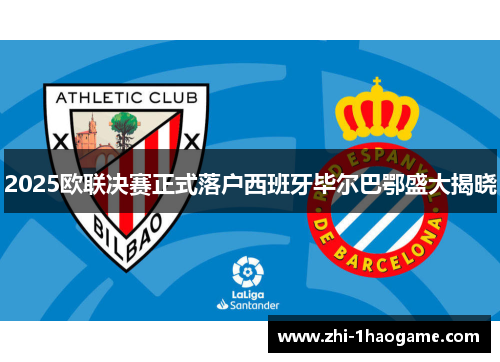 2025欧联决赛正式落户西班牙毕尔巴鄂盛大揭晓