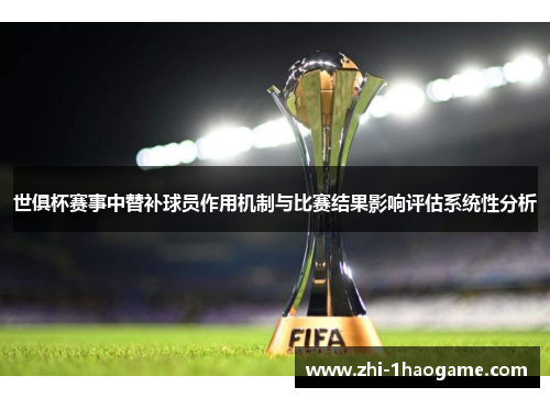 世俱杯赛事中替补球员作用机制与比赛结果影响评估系统性分析